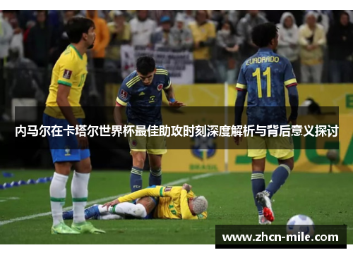 内马尔在卡塔尔世界杯最佳助攻时刻深度解析与背后意义探讨