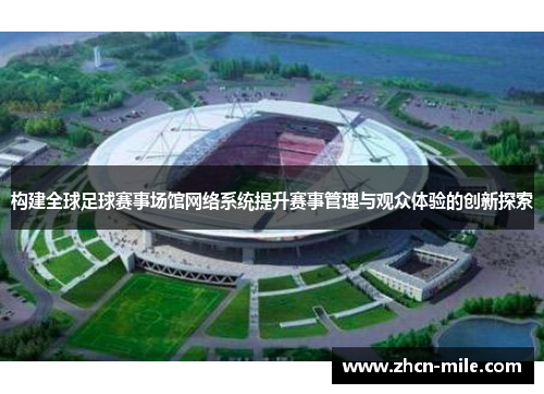 构建全球足球赛事场馆网络系统提升赛事管理与观众体验的创新探索