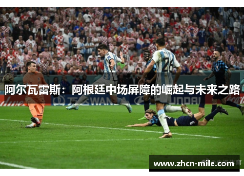 阿尔瓦雷斯：阿根廷中场屏障的崛起与未来之路