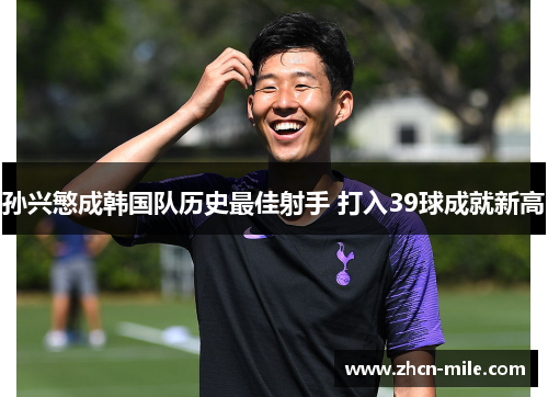 孙兴慜成韩国队历史最佳射手 打入39球成就新高