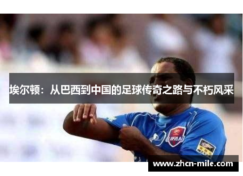 埃尔顿：从巴西到中国的足球传奇之路与不朽风采