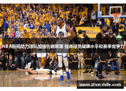 NBA新规助力球队加强伤病管理 提高球员健康水平和赛季竞争力