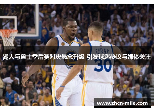 湖人与勇士季后赛对决悬念升级 引发球迷热议与媒体关注