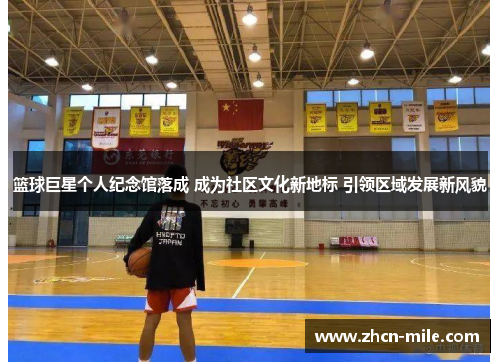 篮球巨星个人纪念馆落成 成为社区文化新地标 引领区域发展新风貌