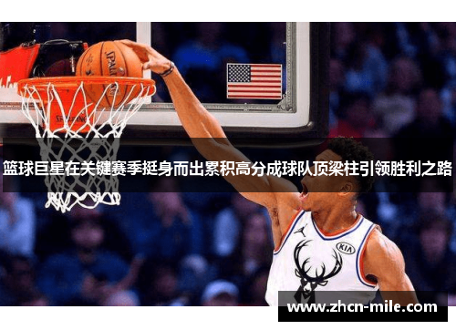 篮球巨星在关键赛季挺身而出累积高分成球队顶梁柱引领胜利之路