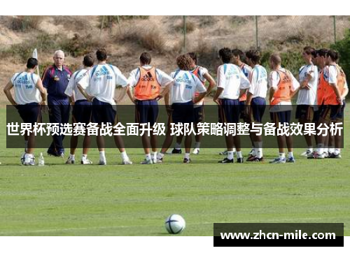 世界杯预选赛备战全面升级 球队策略调整与备战效果分析