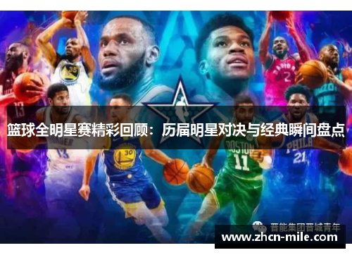 篮球全明星赛精彩回顾：历届明星对决与经典瞬间盘点