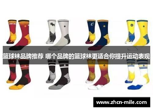 篮球袜品牌推荐 哪个品牌的篮球袜更适合你提升运动表现
