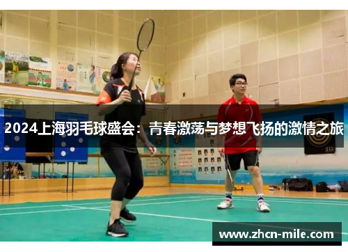 2024上海羽毛球盛会：青春激荡与梦想飞扬的激情之旅