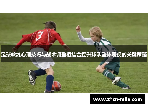 足球教练心理技巧与战术调整相结合提升球队整体表现的关键策略