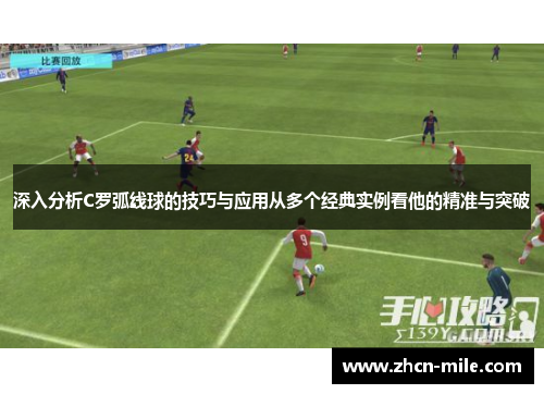 深入分析C罗弧线球的技巧与应用从多个经典实例看他的精准与突破