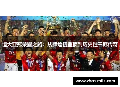 恒大亚冠荣耀之路：从辉煌初登顶到历史性三冠传奇