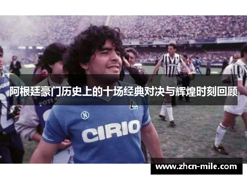 阿根廷豪门历史上的十场经典对决与辉煌时刻回顾